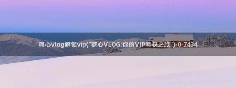 糖心VLOG修女：糖心vlog解锁vip(\