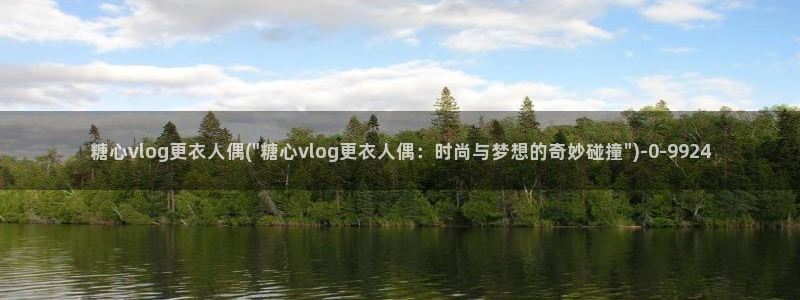 糖心vlog葫芦娃：糖心vlog更衣人偶(\